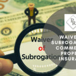 waiver of subrogation in commercial property insurance what does it mean for you